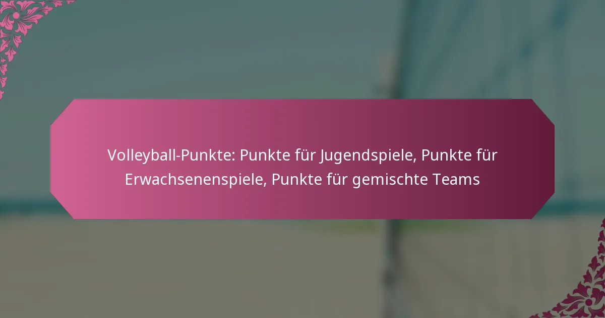 featured-image-volleyball-punkte-punkte-fur-jugendspiele-punkte-fur-erwachsenenspiele-punkte-fur-gemischte-teams