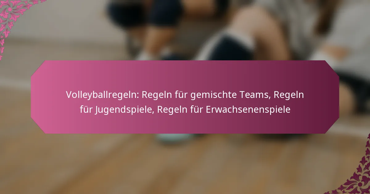 featured-image-volleyballregeln-regeln-fur-gemischte-teams-regeln-fur-jugendspiele-regeln-fur-erwachsenenspiele