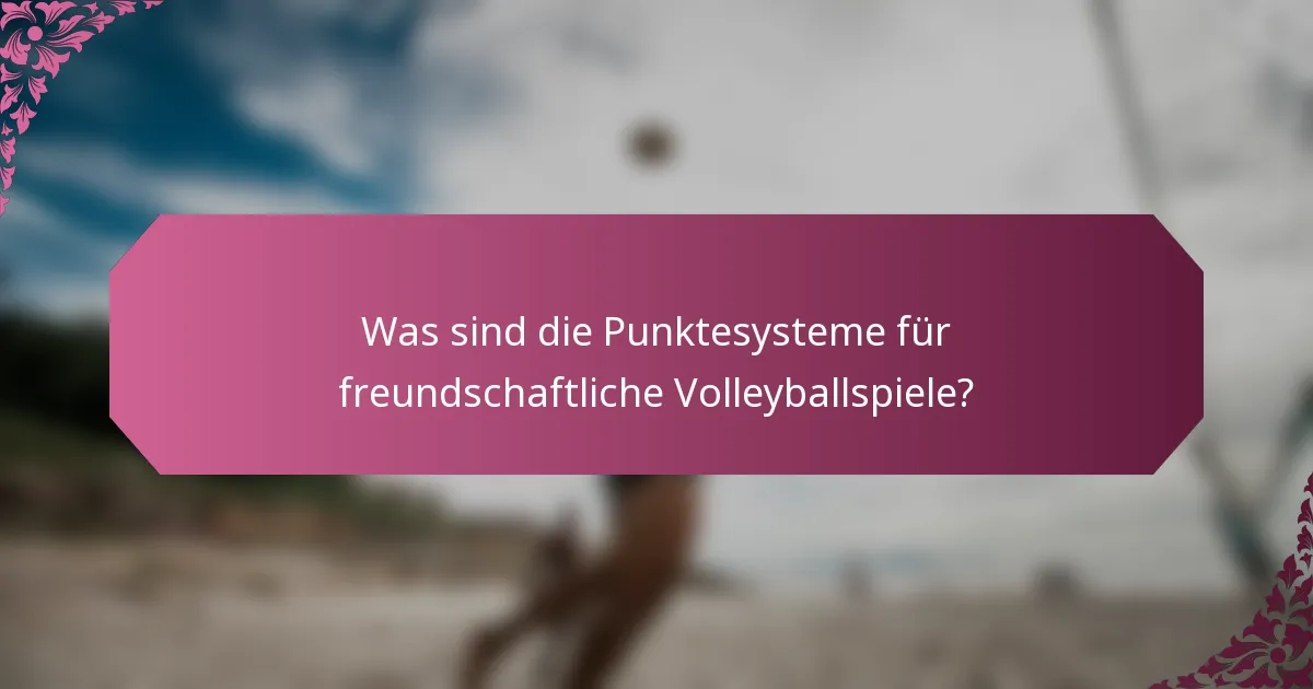 Was sind die Punktesysteme für freundschaftliche Volleyballspiele?
