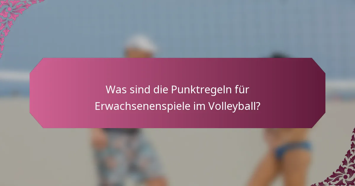 Was sind die Punktregeln für Erwachsenenspiele im Volleyball?