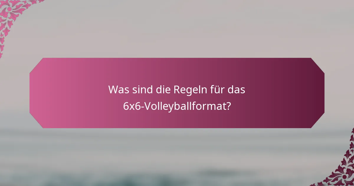 Was sind die Regeln für das 6x6-Volleyballformat?