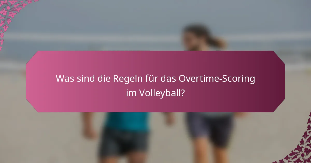 Was sind die Regeln für das Overtime-Scoring im Volleyball?