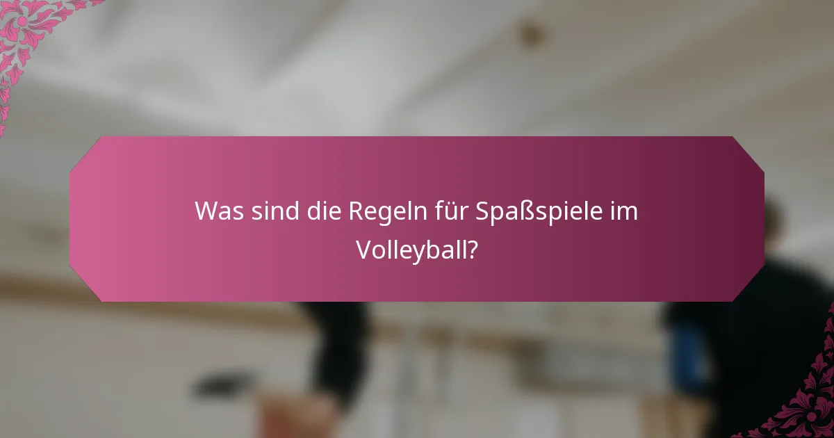 Was sind die Regeln für Spaßspiele im Volleyball?