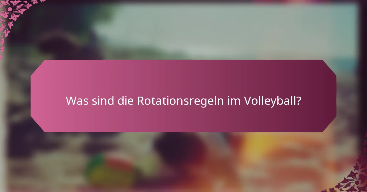 Was sind die Rotationsregeln im Volleyball?