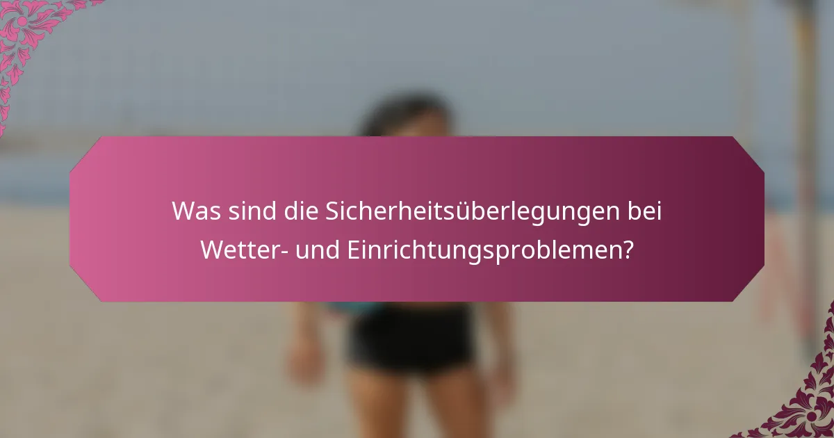 Was sind die Sicherheitsüberlegungen bei Wetter- und Einrichtungsproblemen?