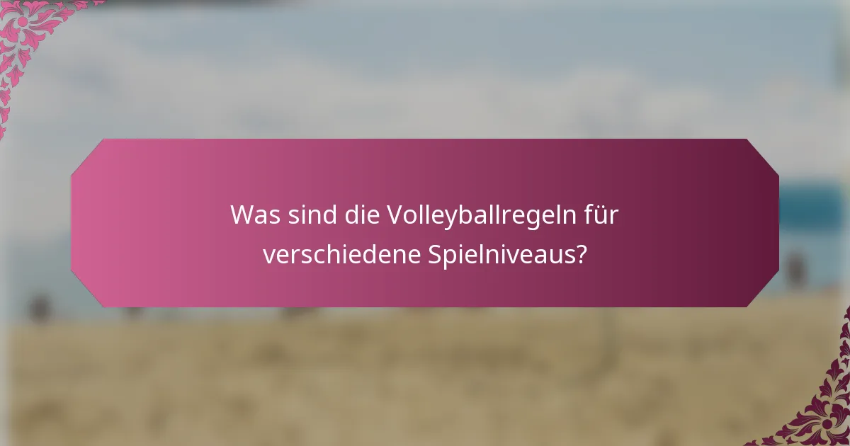 Was sind die Volleyballregeln für verschiedene Spielniveaus?