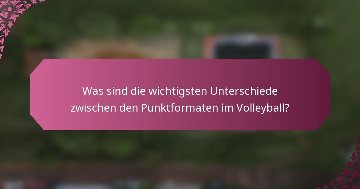 Was sind die wichtigsten Unterschiede zwischen den Punktformaten im Volleyball?