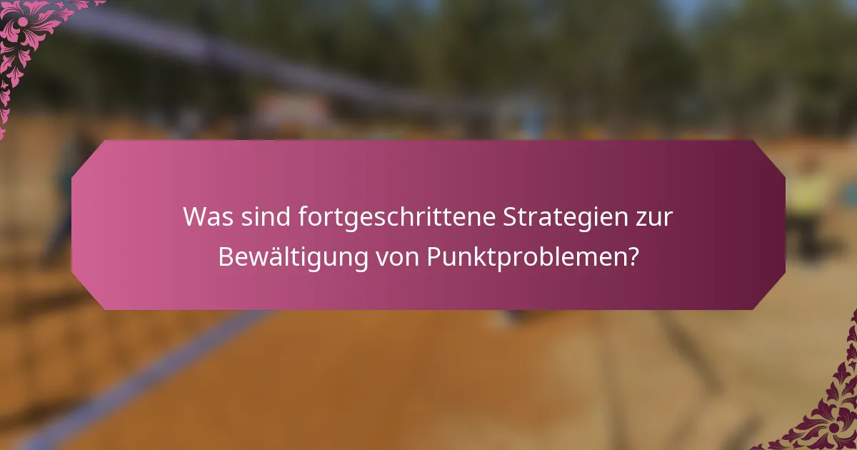 Was sind fortgeschrittene Strategien zur Bewältigung von Punktproblemen?