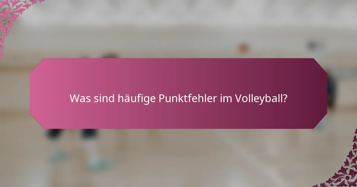 Was sind häufige Punktfehler im Volleyball?