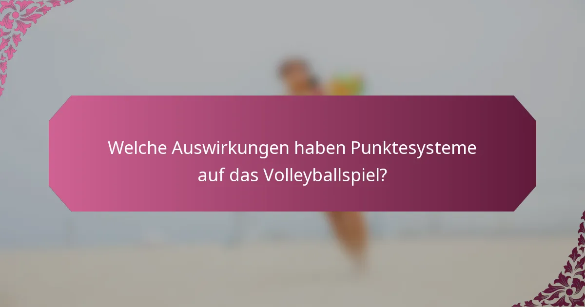 Welche Auswirkungen haben Punktesysteme auf das Volleyballspiel?