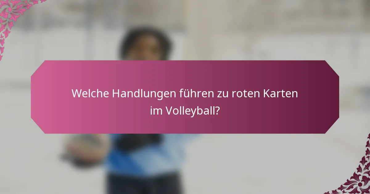 Welche Handlungen führen zu roten Karten im Volleyball?