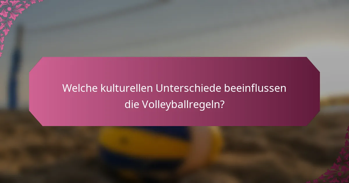 Welche kulturellen Unterschiede beeinflussen die Volleyballregeln?