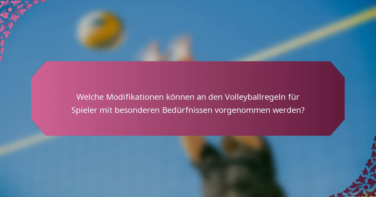 Welche Modifikationen können an den Volleyballregeln für Spieler mit besonderen Bedürfnissen vorgenommen werden?