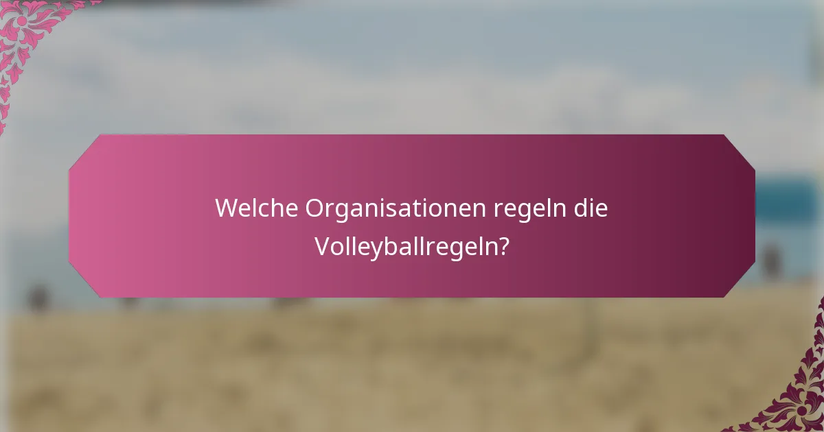 Welche Organisationen regeln die Volleyballregeln?