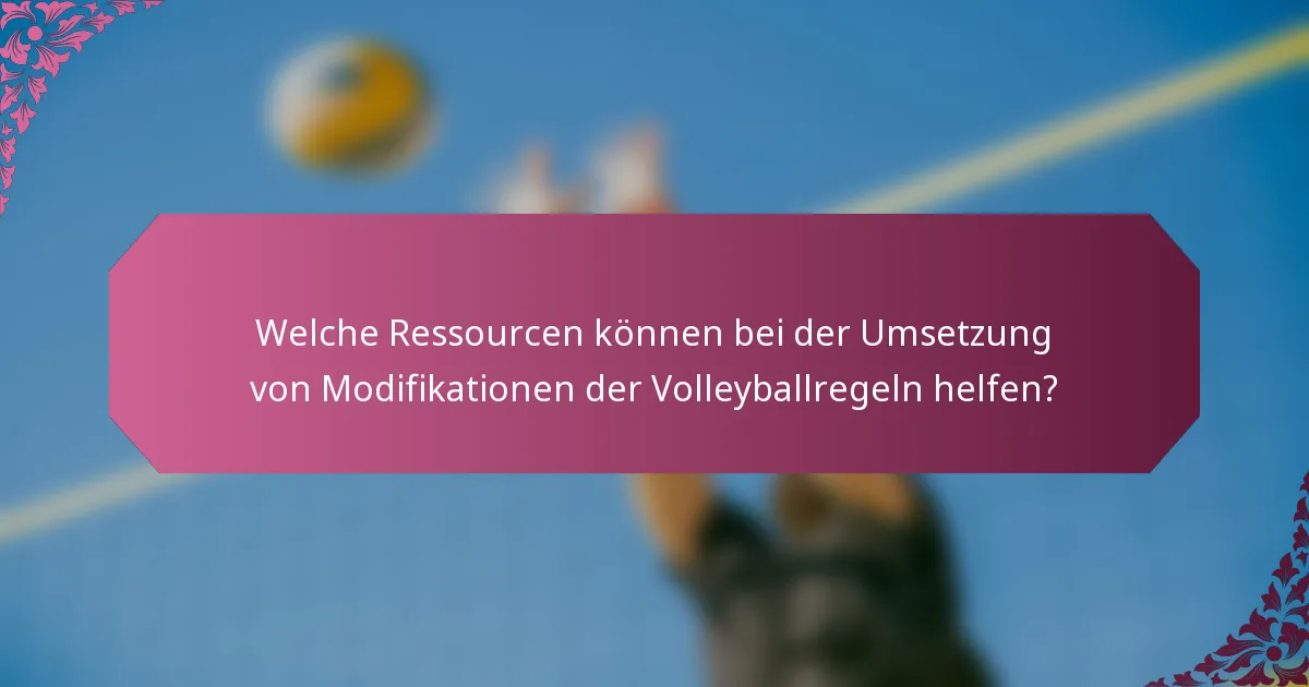 Welche Ressourcen können bei der Umsetzung von Modifikationen der Volleyballregeln helfen?