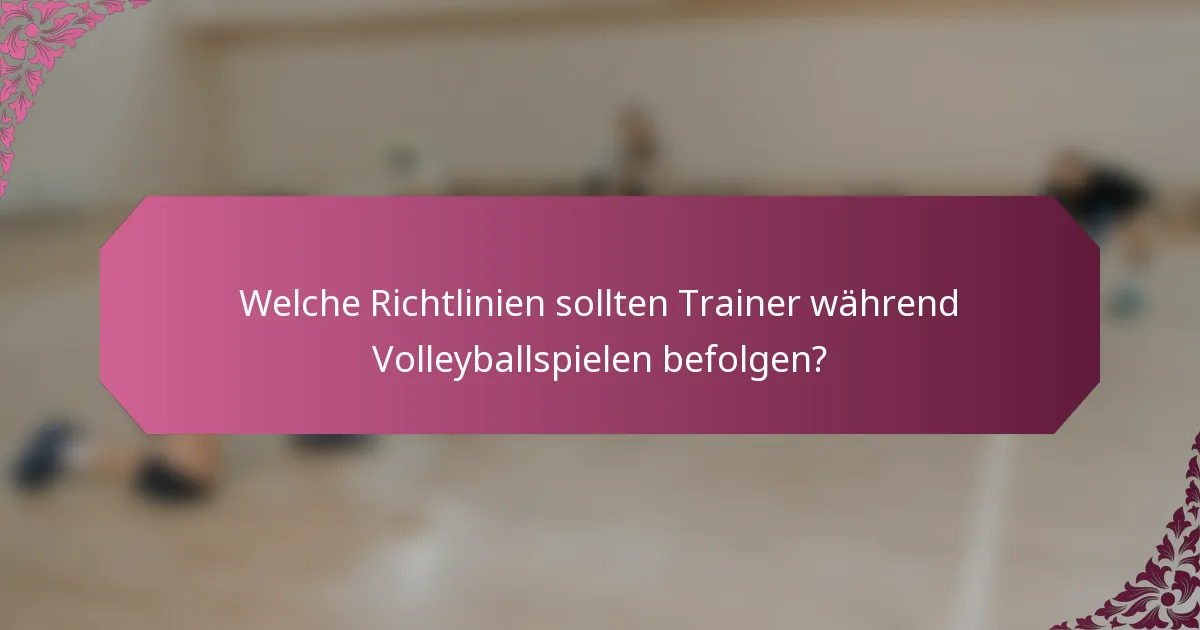 Welche Richtlinien sollten Trainer während Volleyballspielen befolgen?