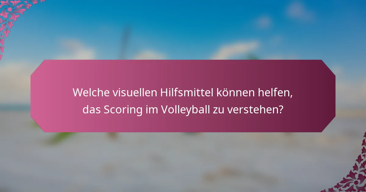 Welche visuellen Hilfsmittel können helfen, das Scoring im Volleyball zu verstehen?