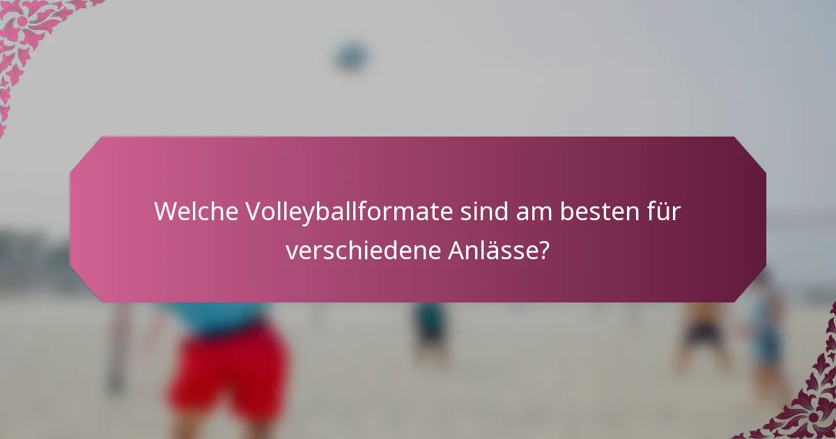 Welche Volleyballformate sind am besten für verschiedene Anlässe?