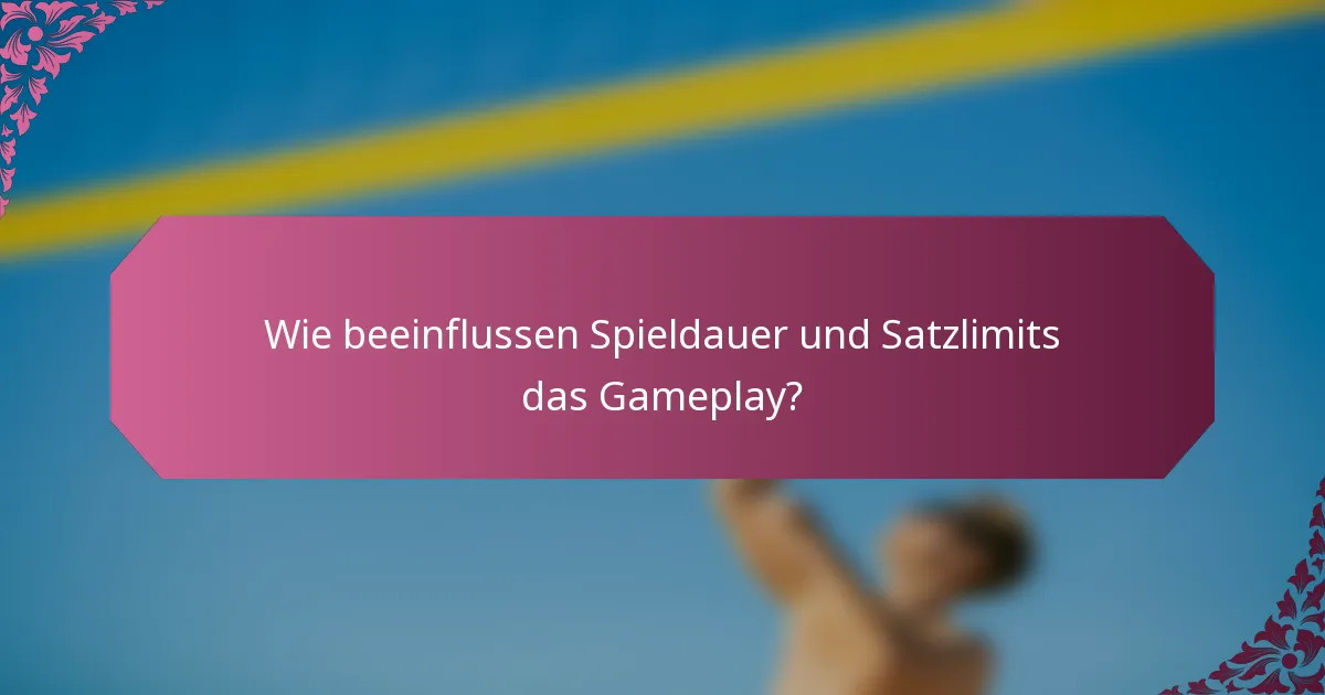 Wie beeinflussen Spieldauer und Satzlimits das Gameplay?