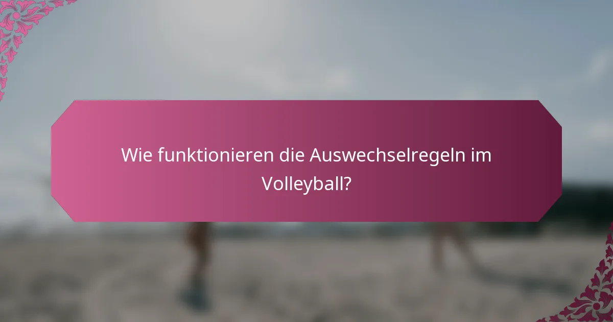 Wie funktionieren die Auswechselregeln im Volleyball?