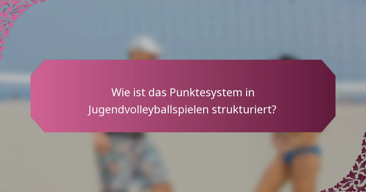 Wie ist das Punktesystem in Jugendvolleyballspielen strukturiert?