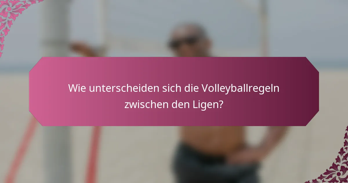 Wie unterscheiden sich die Volleyballregeln zwischen den Ligen?
