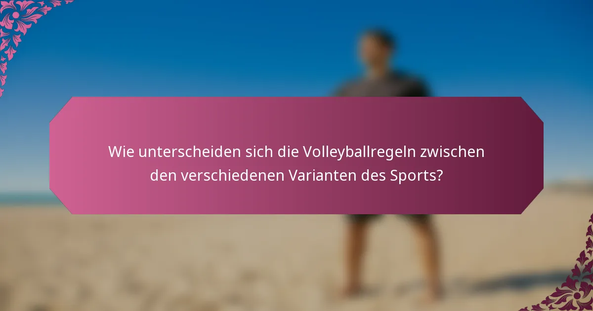 Wie unterscheiden sich die Volleyballregeln zwischen den verschiedenen Varianten des Sports?