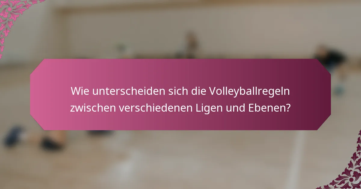 Wie unterscheiden sich die Volleyballregeln zwischen verschiedenen Ligen und Ebenen?