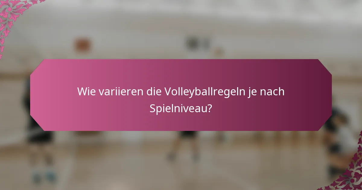 Wie variieren die Volleyballregeln je nach Spielniveau?