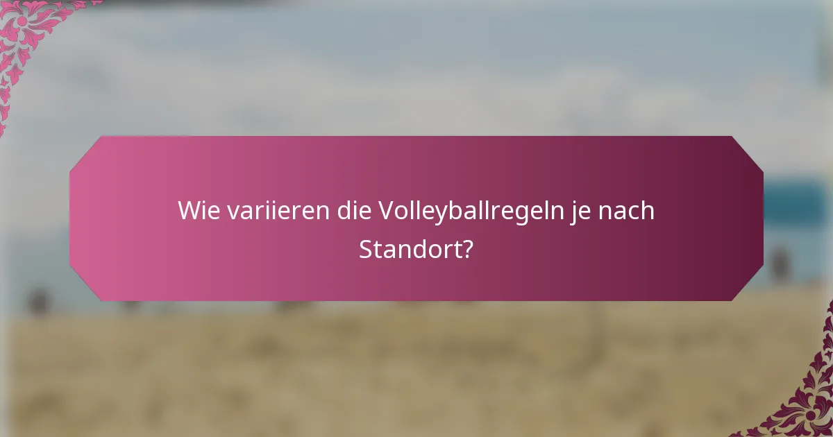 Wie variieren die Volleyballregeln je nach Standort?