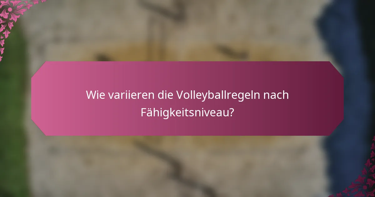 Wie variieren die Volleyballregeln nach Fähigkeitsniveau?
