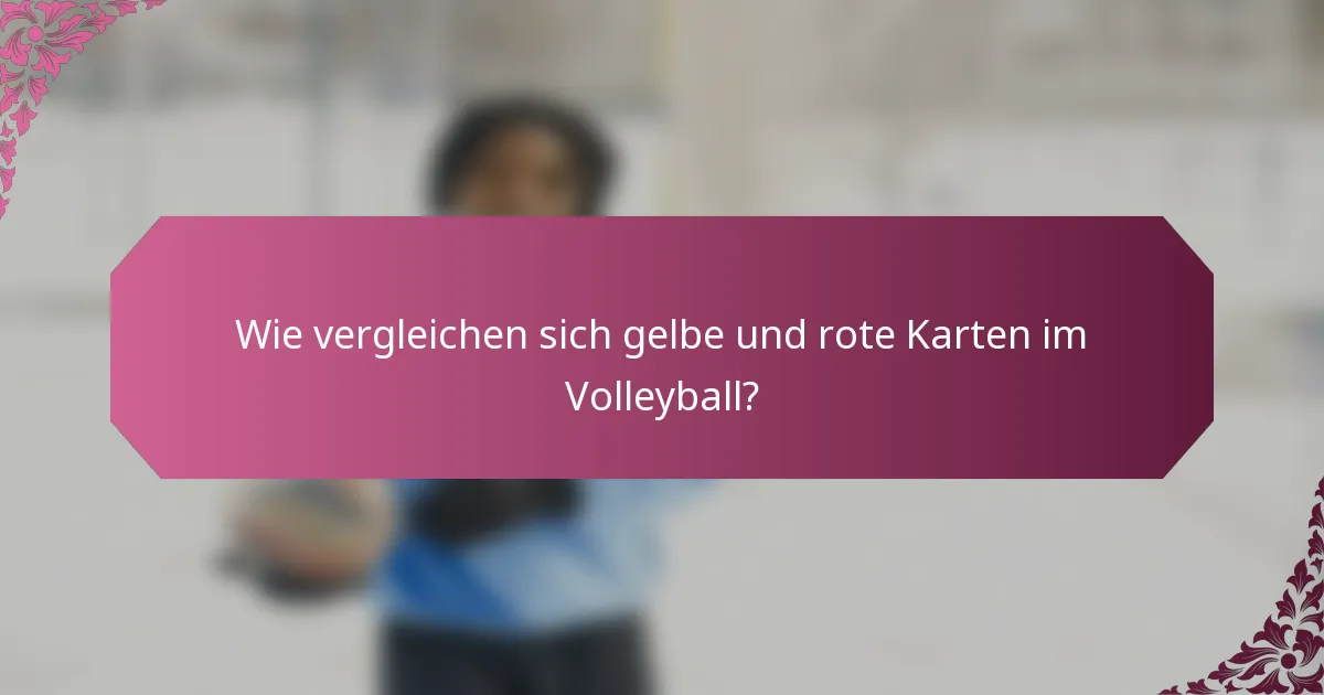 Wie vergleichen sich gelbe und rote Karten im Volleyball?