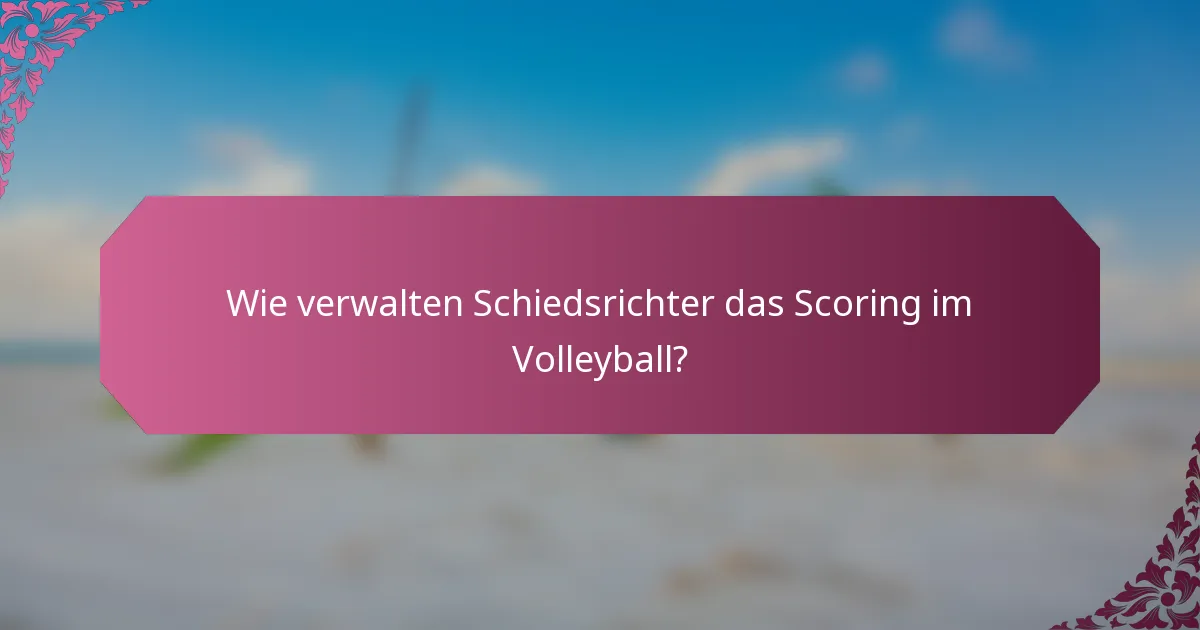Wie verwalten Schiedsrichter das Scoring im Volleyball?