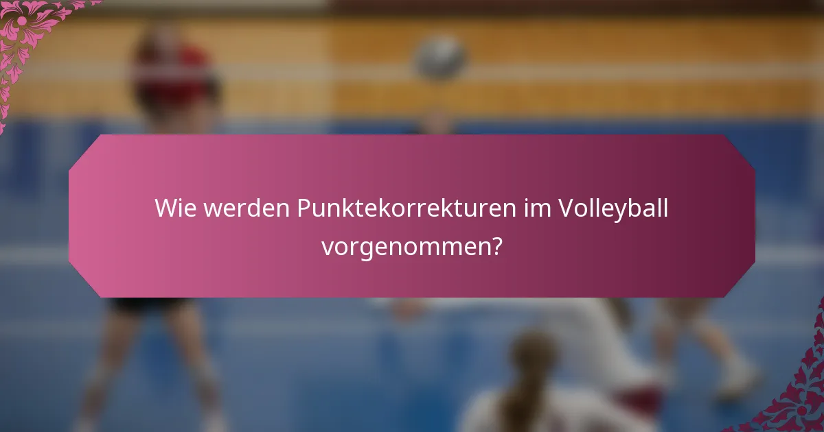 Wie werden Punktekorrekturen im Volleyball vorgenommen?